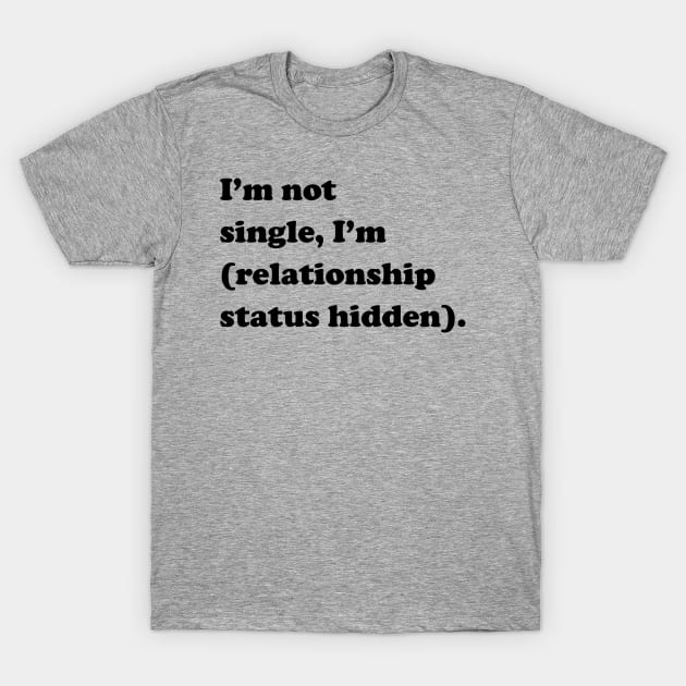 I'm not single, I'm (relationship status hidden) T-Shirt by slogantees